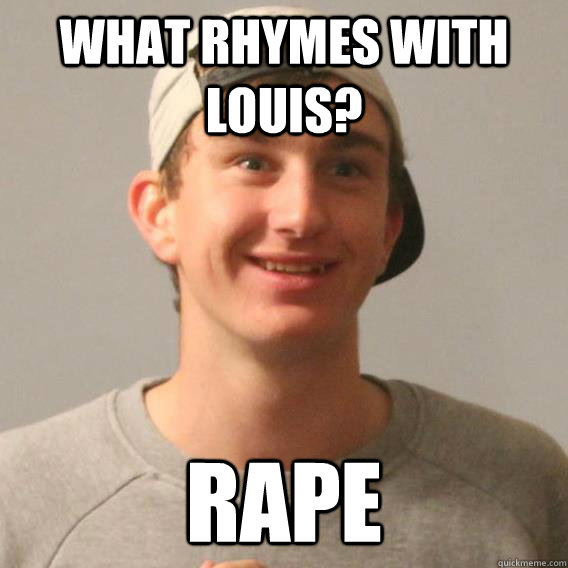 What rhymes with Louis? Rape  