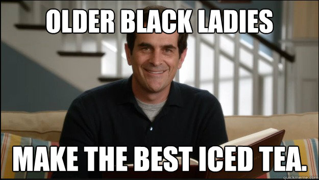 Older Black Ladies Make the best iced tea. - Older Black Ladies Make the best iced tea.  Phils-osophy