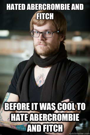 Hated abercrombie and fitch before it was cool to hate abercrombie and fitch  Hipster Barista
