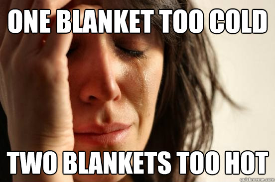 one blanket too cold two blankets too hot - one blanket too cold two blankets too hot  First World Problems
