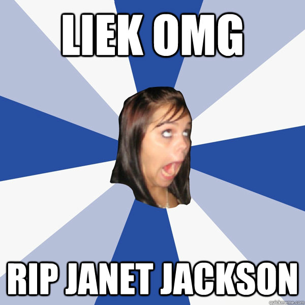 LIEK OMG RIP JANET JACKSON  Annoying Facebook Girl