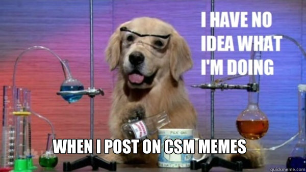  When I post on CSM memes  science dog