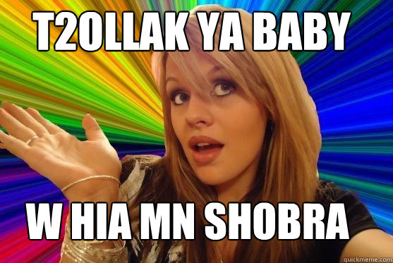 t2ollak ya baby  w hia mn shobra  Blonde Bitch