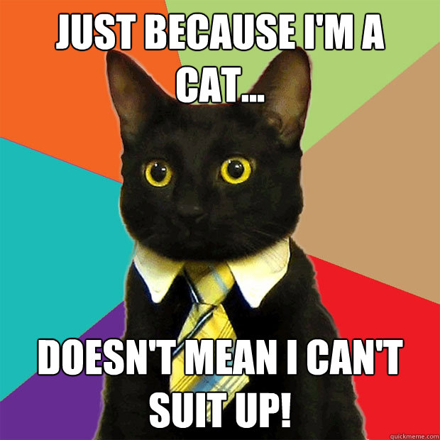 Just because i'm a cat... doesn't mean i can't suit up!  Business Cat