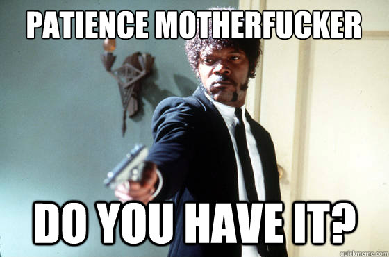 Patience Do You Have It Patience Do You Have It