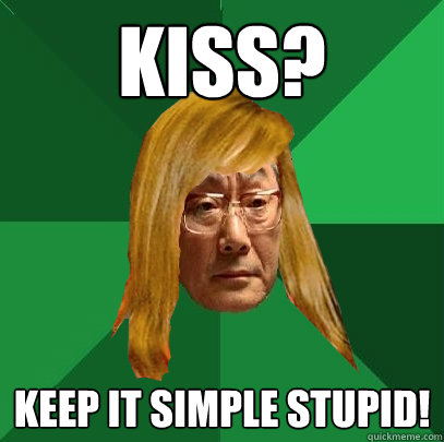 kiss? keep it simple stupid!  Musically Oblivious High Expectations Asian Father