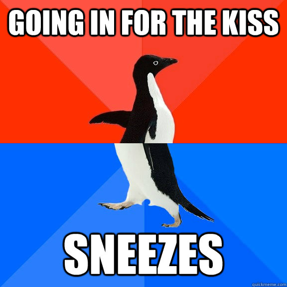 Going in for the kiss sneezes  Socially Awesome Awkward Penguin