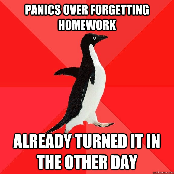 panics over forgetting homework already turned it in the other day  Socially Awesome Penguin