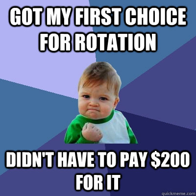 Got my first choice for rotation didn't have to pay $200 for it  Success Kid