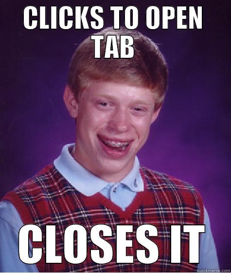 CLICKS TO OPEN TAB CLOSES IT Bad Luck Brian