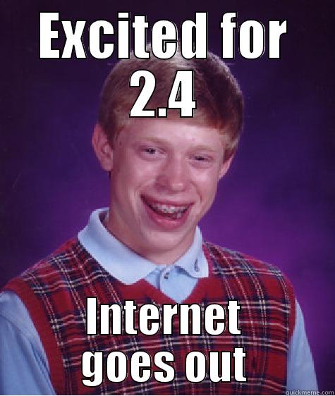 EXCITED FOR 2.4 INTERNET GOES OUT Bad Luck Brian