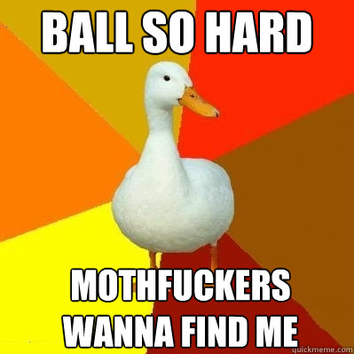 Ball So Hard Mothfuckers Wanna Find Me  Tech Impaired Duck