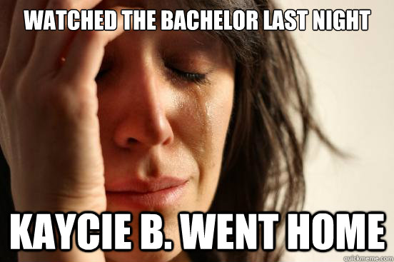 Watched The Bachelor last night Kaycie B. went home  First World Problems