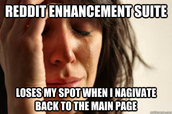 REDDIT ENHANCEMENT SUITE loses my spot when i nagivate back to the main page  First World Problems