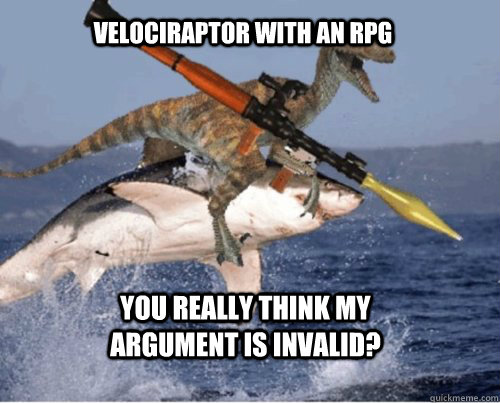 Velociraptor with an rpg You really think my argument is invalid? - Velociraptor with an rpg You really think my argument is invalid?  Velociraptor with an RPG