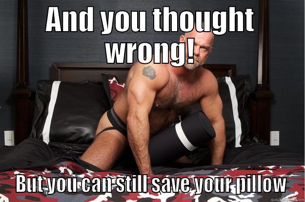AND YOU THOUGHT WRONG! BUT YOU CAN STILL SAVE YOUR PILLOW Gorilla Man
