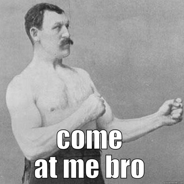  COME AT ME BRO overly manly man
