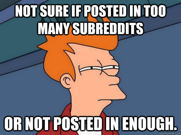 Not sure if posted in too many subreddits Or not posted in enough.  Futurama Fry