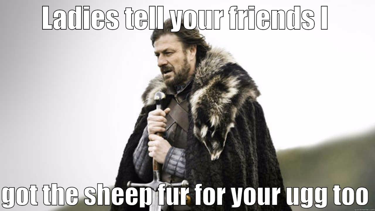 LADIES TELL YOUR FRIENDS I  GOT THE SHEEP FUR FOR YOUR UGG TOO Misc