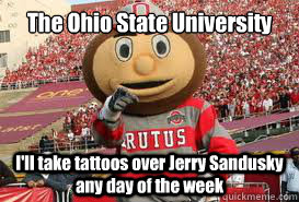 The Ohio State University I'll take tattoos over Jerry Sandusky any day of the week  
