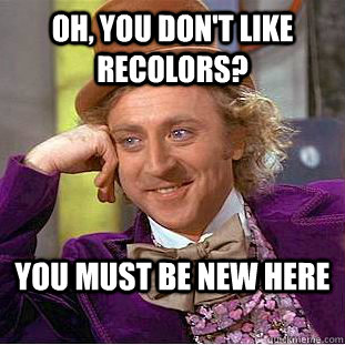 Oh, you don't like recolors? You must be new here  Condescending Wonka
