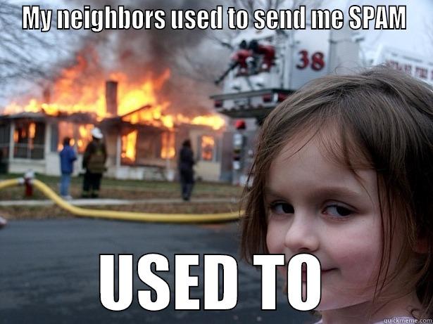 My neighbor used to send me spam - MY NEIGHBORS USED TO SEND ME SPAM USED TO Disaster Girl