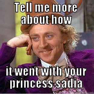 TELL ME MORE ABOUT HOW IT WENT WITH YOUR PRINCESS SADIA Condescending Wonka