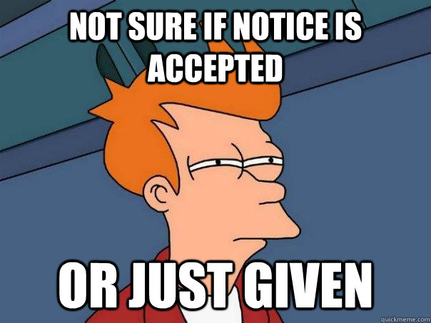 Not sure if notice is accepted or just given - Not sure if notice is accepted or just given  Futurama Fry