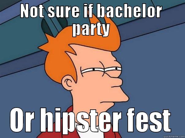 NOT SURE IF BACHELOR PARTY OR HIPSTER FEST Futurama Fry
