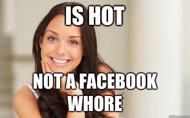 Is hot Not a Facebook whore  Good Girl Gina