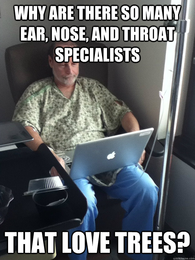 Why are there so many ear, nose, and throat specialists  that love trees?  