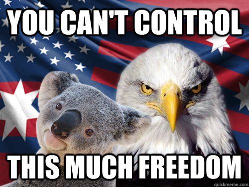You Can't Control This much freedom  Ameristralia