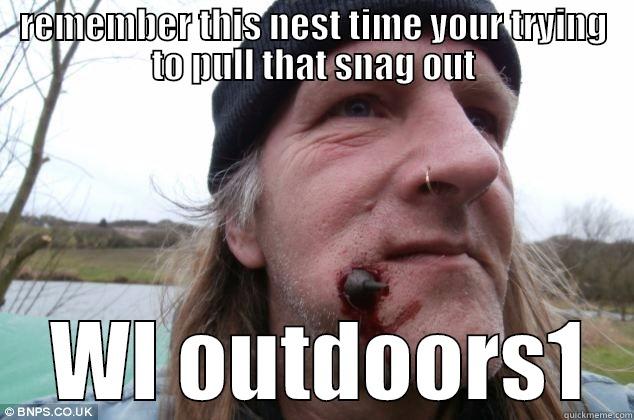 REMEMBER THIS NEST TIME YOUR TRYING TO PULL THAT SNAG OUT  WI OUTDOORS1 Misc