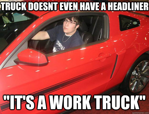 truck doesnt even have a headliner 