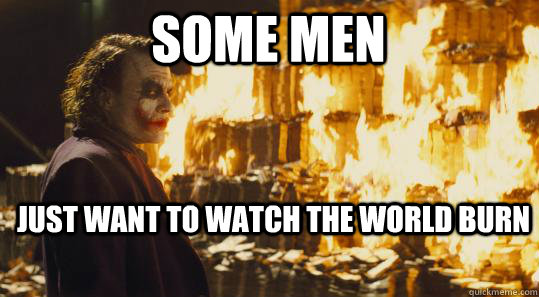 Some men Just want to watch the world burn - Some men Just want to watch the world burn  burning joker