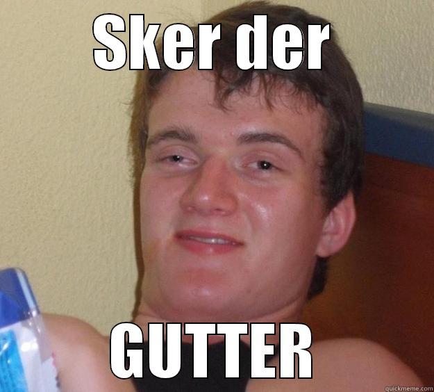 SKER DER GUTTER 10 Guy