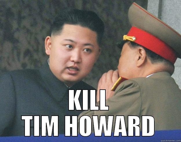 kim young un -  KILL TIM HOWARD Hungry Kim Jong Un