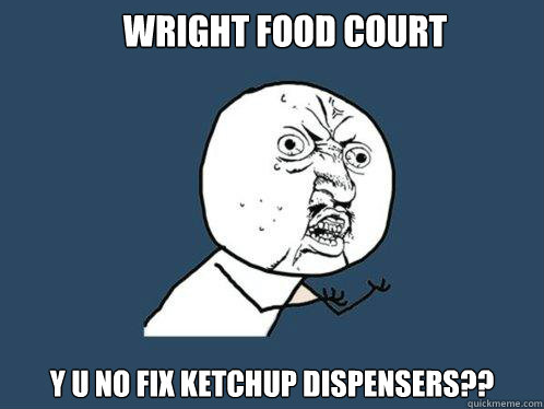 Wright Food Court Y U NO Fix Ketchup Dispensers??   Y U No