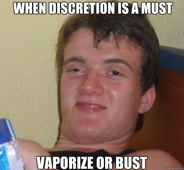 When discretion is a must vaporize or bust  ten guy