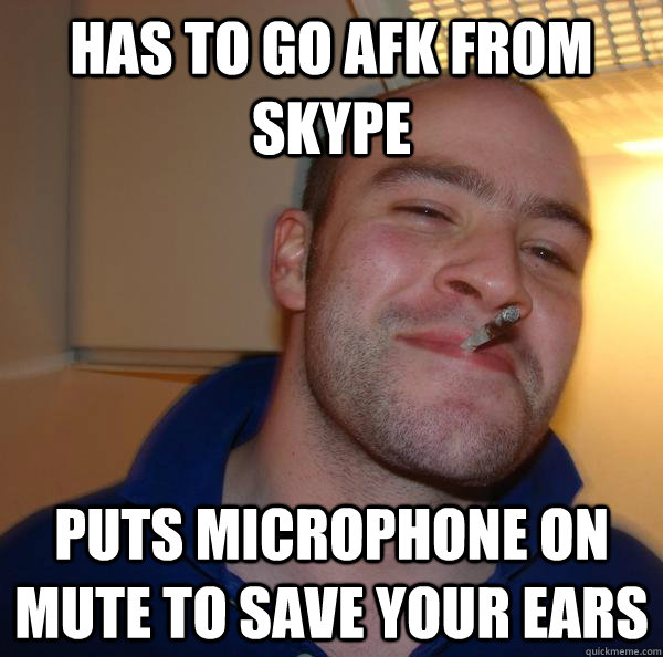 Has to go AFK from skype Puts microphone on mute to save your ears - Has to go AFK from skype Puts microphone on mute to save your ears  Misc