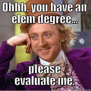 OHHH, YOU HAVE AN ELEM DEGREE... PLEASE EVALUATE ME. Condescending Wonka