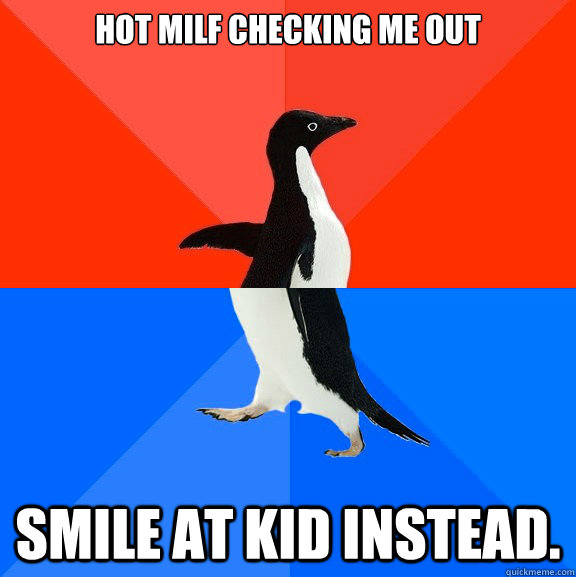 Hot MILF checking me out smile at kid instead.  Socially Awesome Awkward Penguin