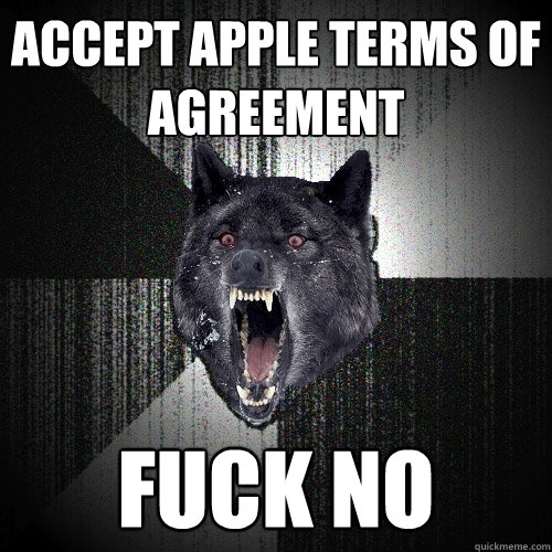 Accept apple terms of agreement Fuck no - Accept apple terms of agreement Fuck no  Insanity Wolf