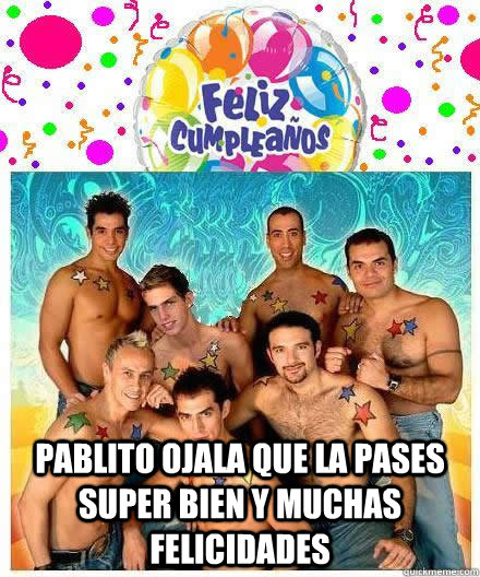  Pablito ojala que la pases super bien y muchas felicidades -  Pablito ojala que la pases super bien y muchas felicidades  Troll