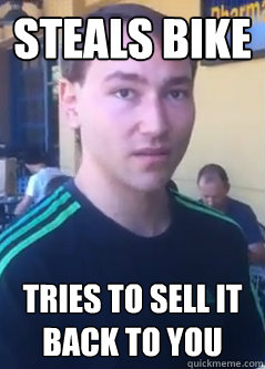 Steals Bike Tries to sell it back to you - Steals Bike Tries to sell it back to you  Bad Thief Craig