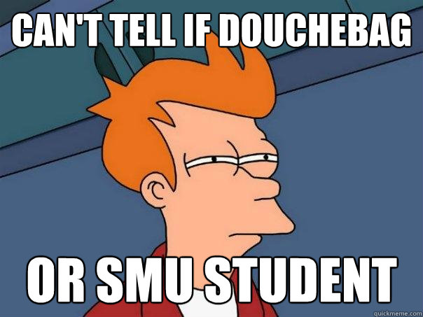 Can't tell if douchebag Or SMU student  Futurama Fry