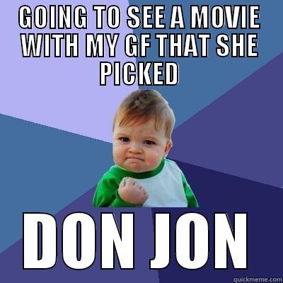 GOING TO SEE A MOVIE WITH MY GF THAT SHE PICKED DON JON Success Kid