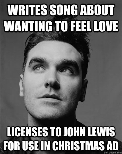 Writes song about wanting to feel love Licenses to John Lewis for use in Christmas ad - Writes song about wanting to feel love Licenses to John Lewis for use in Christmas ad  Scumbag Morrissey