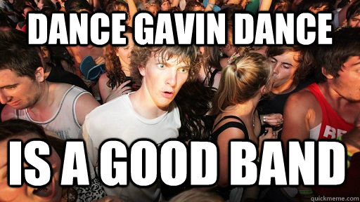 Dance gavin dance is a good band  Sudden Clarity Clarence