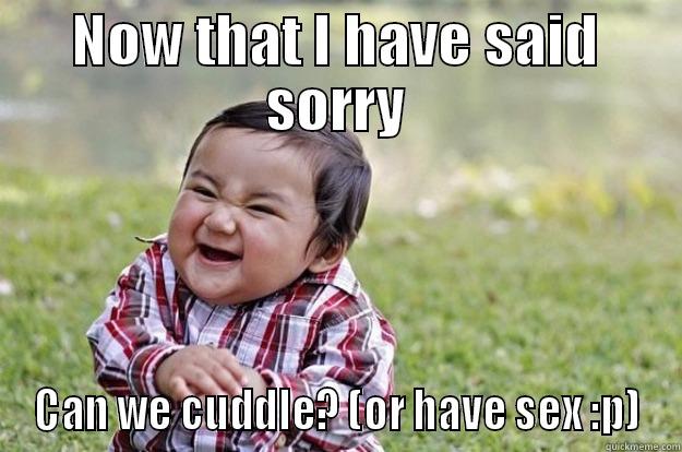 NOW THAT I HAVE SAID SORRY CAN WE CUDDLE? (OR HAVE SEX :P) Evil Toddler
